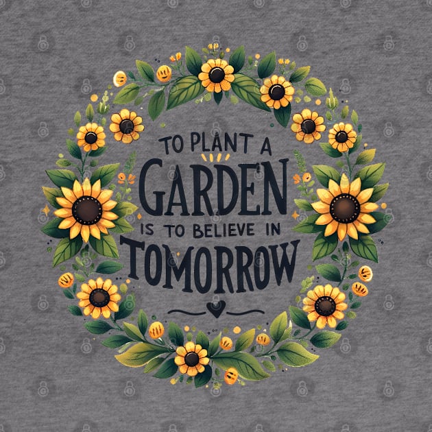 To Plant a Garden is to Believe in Tomorrow by Dylante
